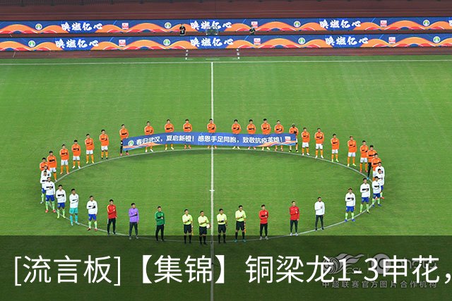 [流言板]【集锦】铜梁龙1-3申花，阿苏埃破门，恩加德乌精彩倒钩